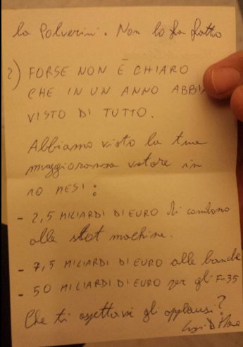PRIMA RISPOSTA DI MAIO (retro) 2) Forse non è chiaro che in un anno abbiamo visto di tutto. Abbiamo visto la tua maggioranza votare in 10 mesi: - 2,5 miliardi di euro di condono alle slot machine - 7,5 miliardi di euro alle banche - 50 miliardi di euro per gli F-35 CHE TI ASPETTAVI GLI APPLAUSI?